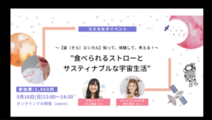 【コスモ女子イベント 宇宙×エシカル】食べられるストローとサスティナブルな宇宙生活 事後レポート