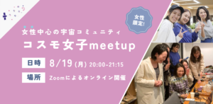 【女性限定！】8/19 コスモ女子meet up ～「宇宙業界で働く」を実現する女性中心の宇宙コミュニティについて知ろう～