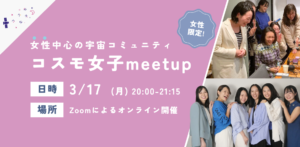 【コスモ女子meet up】3/17(月)開催 宇宙業界で働きたい！宇宙が好き！女性コミュニティの活動内容を大公開